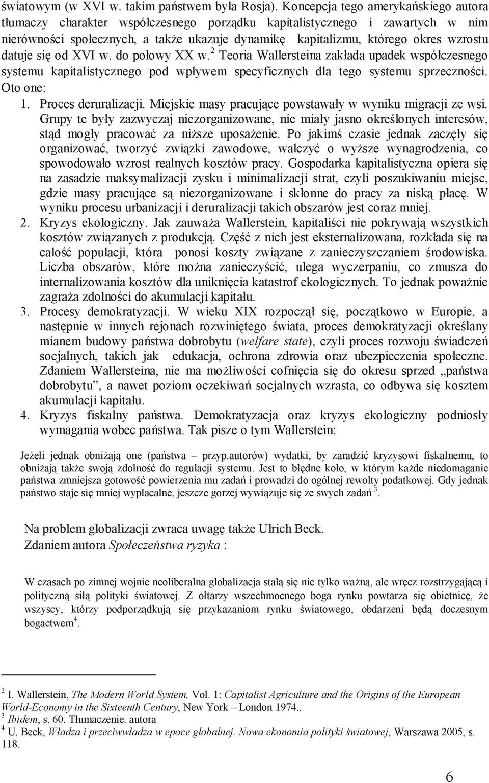 datuje się od XVI w. do połowy XX w. 2 Teoria Wallersteina zakłada upadek współczesnego systemu kapitalistycznego pod wpływem specyficznych dla tego systemu sprzeczności. Oto one: 1.