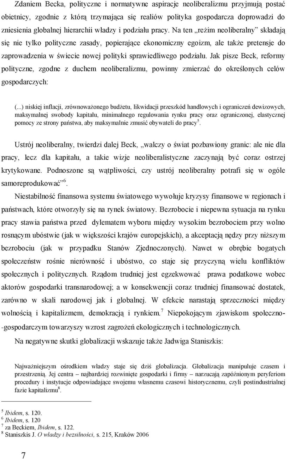 Na ten reżim neoliberalny składają się nie tylko polityczne zasady, popierające ekonomiczny egoizm, ale także pretensje do zaprowadzenia w świecie nowej polityki sprawiedliwego podziału.