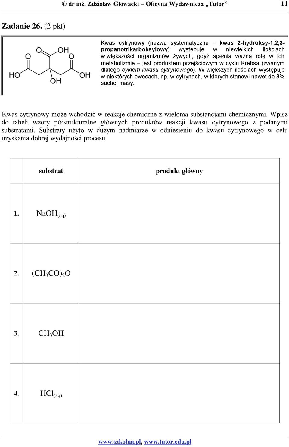 jest produktem przejściowym w cyklu Krebsa (zwanym dlatego cyklem kwasu cytrynowego). W większych ilościach występuje w niektórych owocach, np. w cytrynach, w których stanowi nawet do 8% suchej masy.