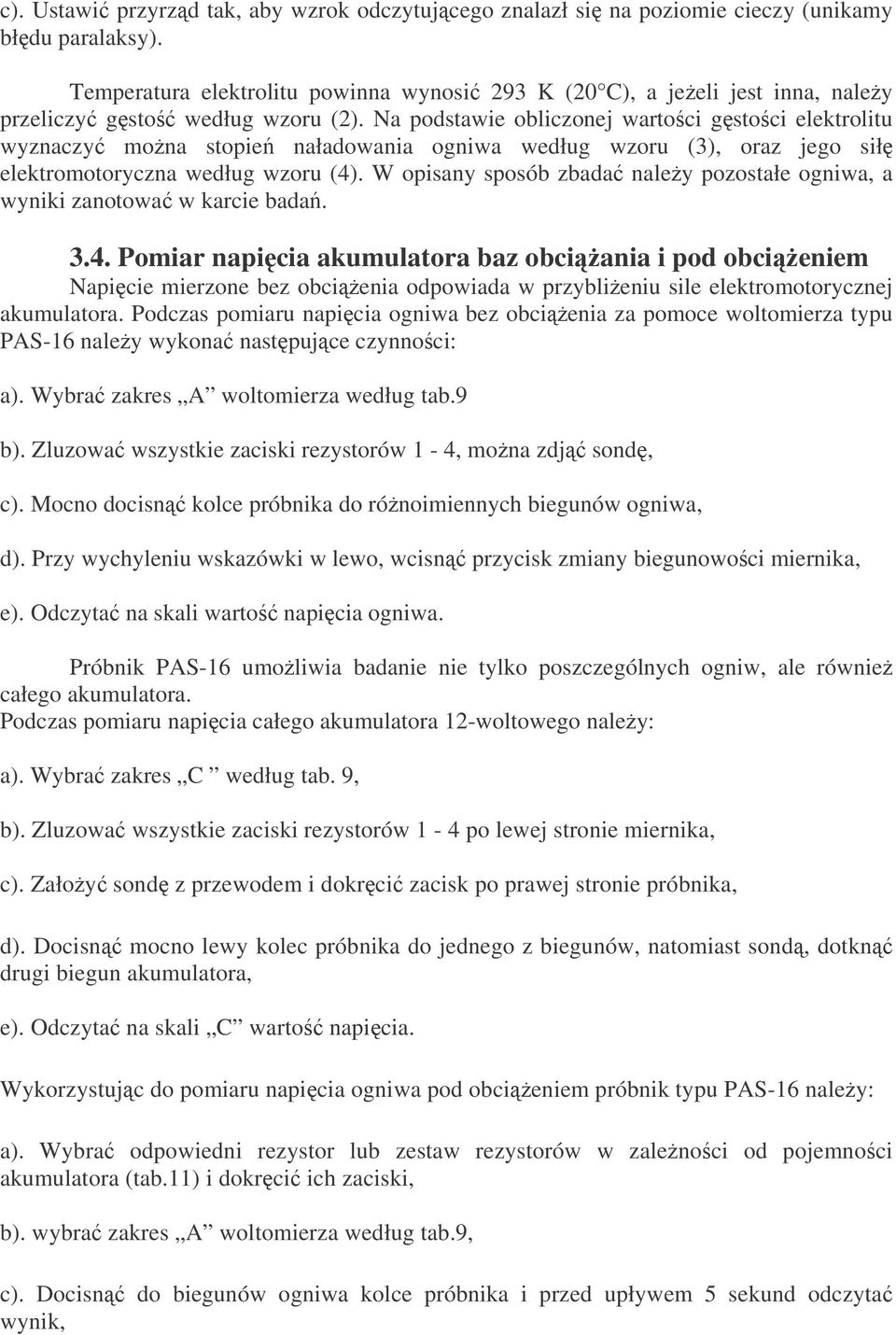 Na podstawie obliczonej wartoci gstoci elektrolitu wyznaczy mona stopie naładowania ogniwa według wzoru (3), oraz jego sił elektromotoryczna według wzoru (4).