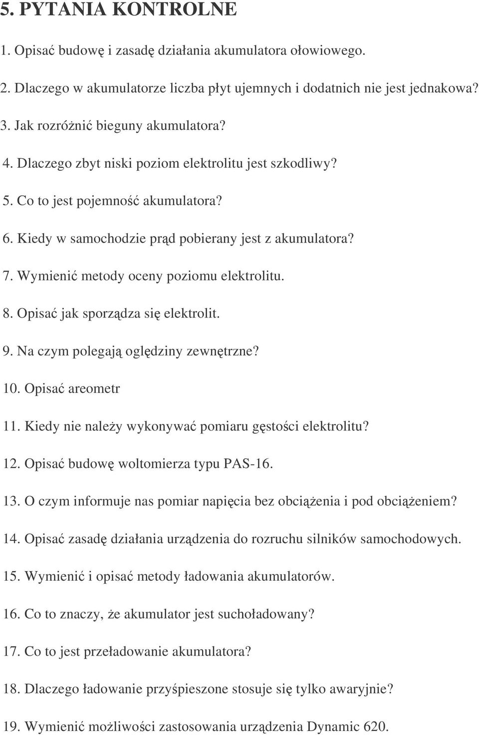 Opisa jak sporzdza si elektrolit. 9. Na czym polegaj ogldziny zewntrzne? 10. Opisa areometr 11. Kiedy nie naley wykonywa pomiaru gstoci elektrolitu? 12. Opisa budow woltomierza typu PAS-16. 13.