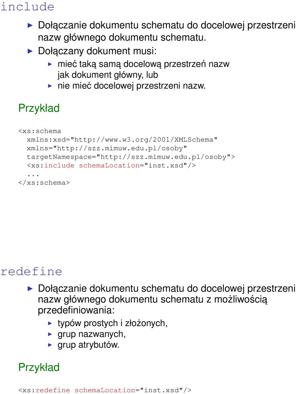 Przykład <xs:schema xmlns:xsd="http://www.w3.org/2001/xmlschema" xmlns="http://szz.mimuw.edu.pl/osoby" targetnamespace="http://szz.mimuw.edu.pl/osoby"> <xs:include schemalocation="inst.