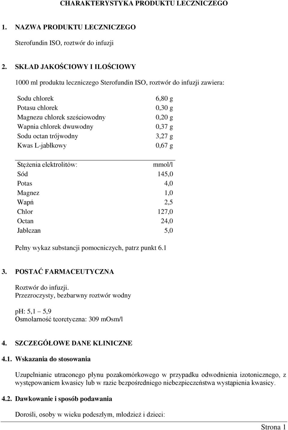 trójwodny Kwas L-jabłkowy 6,80 g 0,30 g 0,20 g 0,37 g 3,27 g 0,67 g Stężenia elektrolitów: mmol/l Sód 145,0 Potas 4,0 Magnez 1,0 Wapń 2,5 Chlor 127,0 Octan 24,0 Jabłczan 5,0 Pełny wykaz substancji