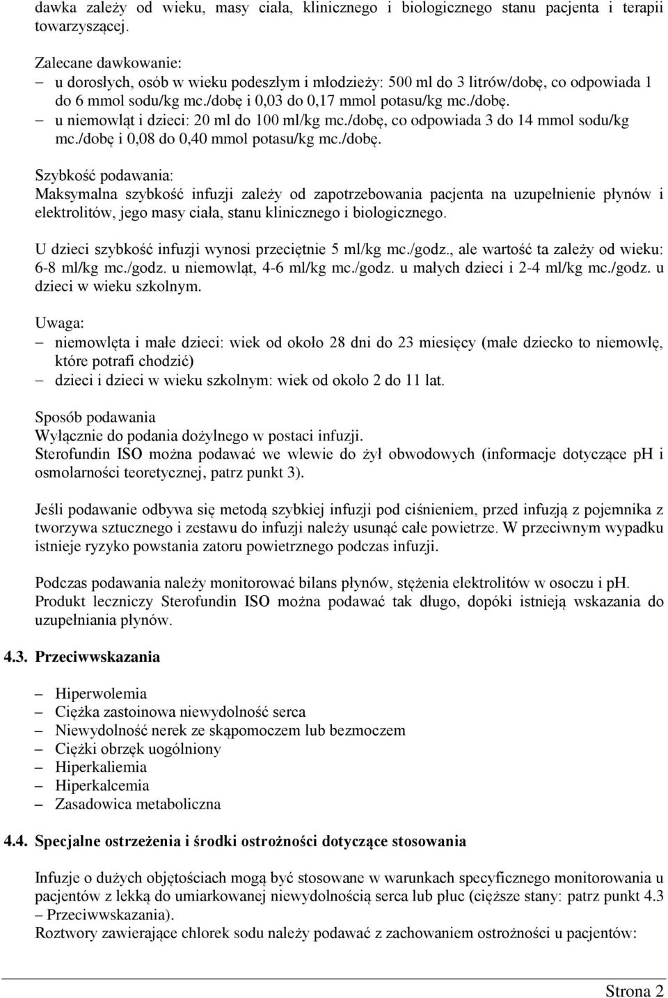 /dobę, co odpowiada 3 do 14 mmol sodu/kg mc./dobę i 0,08 do 0,40 mmol potasu/kg mc./dobę. Szybkość podawania: Maksymalna szybkość infuzji zależy od zapotrzebowania pacjenta na uzupełnienie płynów i elektrolitów, jego masy ciała, stanu klinicznego i biologicznego.