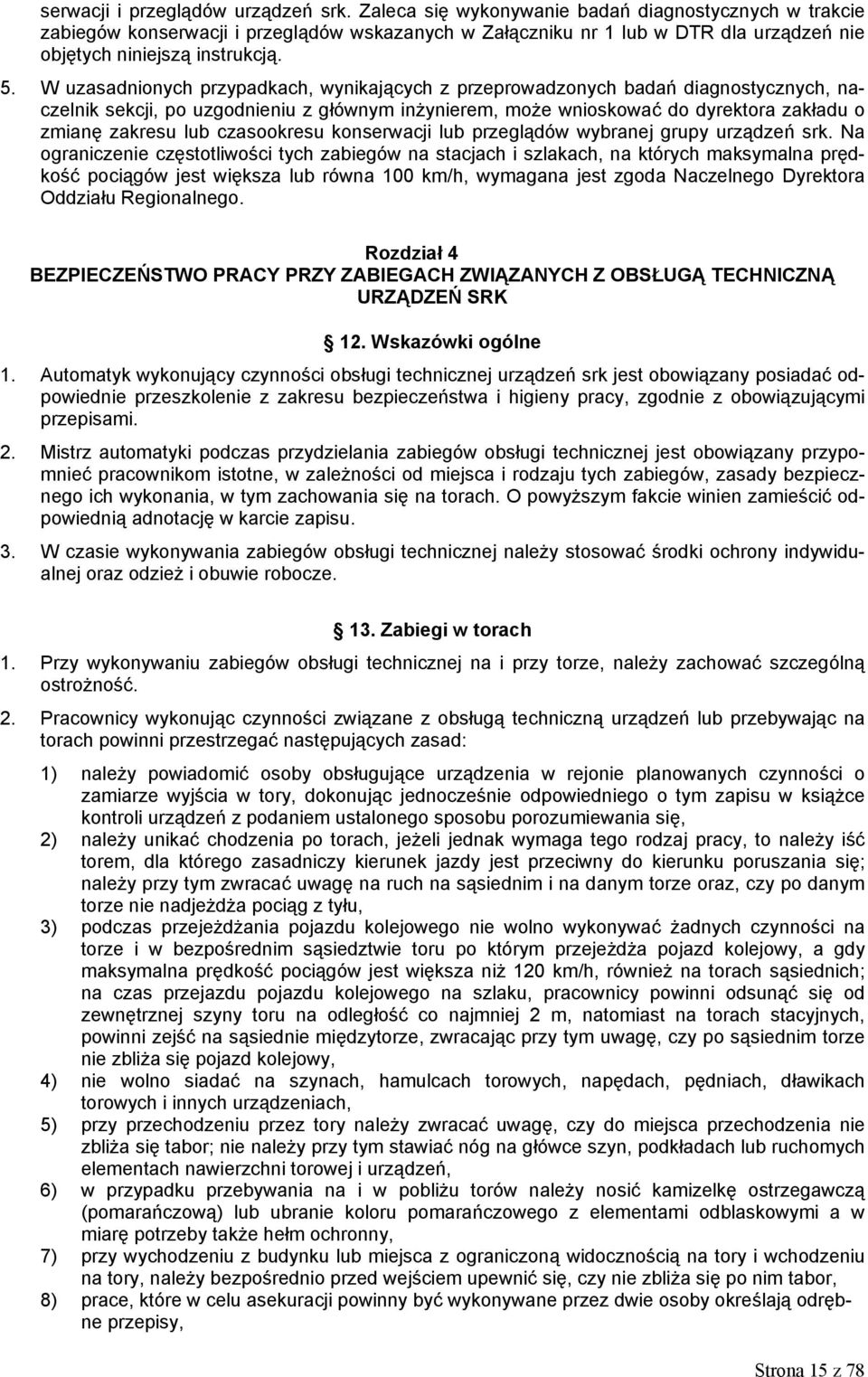 W uzasadnionych przypadkach, wynikających z przeprowadzonych badań diagnostycznych, naczelnik sekcji, po uzgodnieniu z głównym inżynierem, może wnioskować do dyrektora zakładu o zmianę zakresu lub