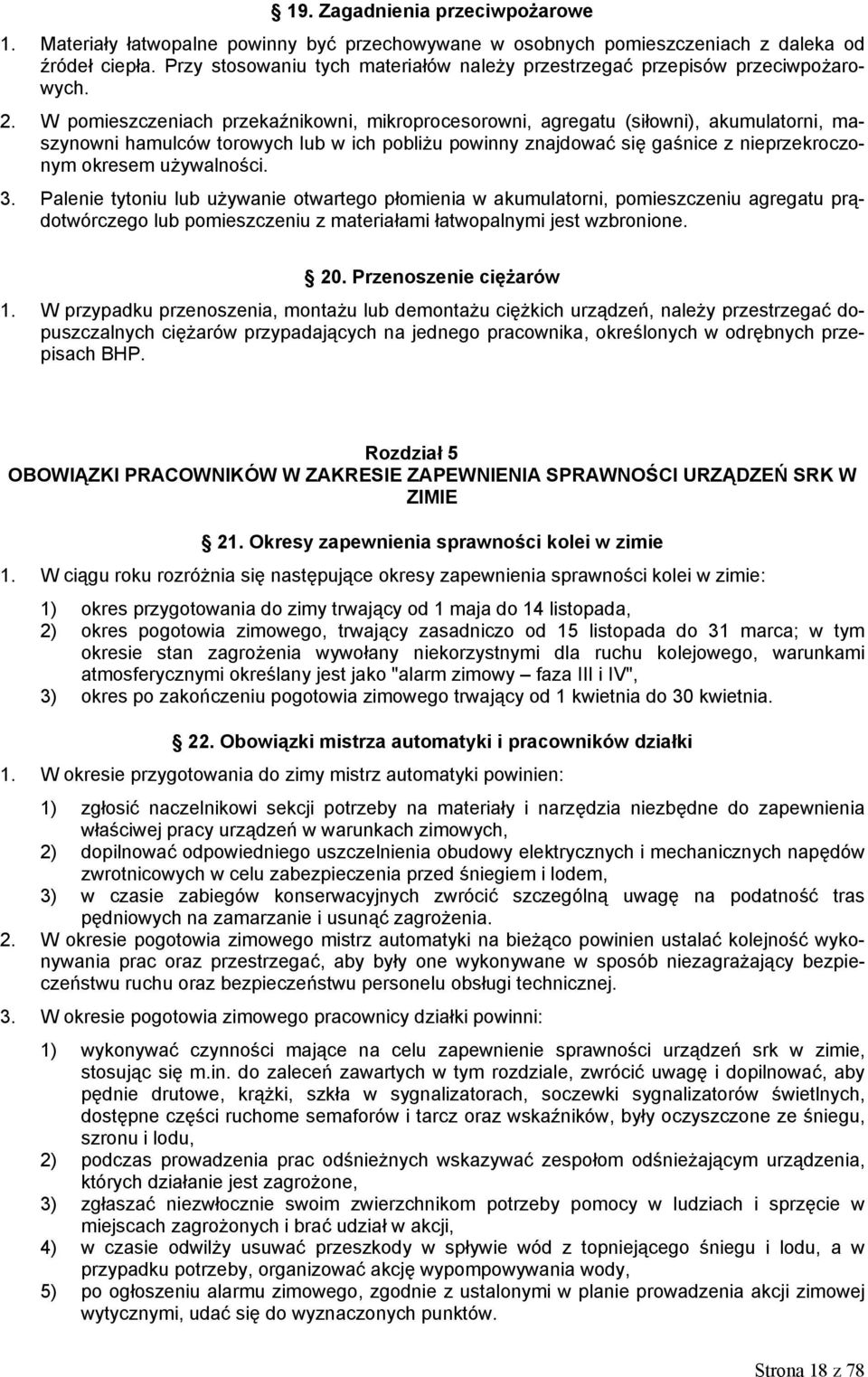 W pomieszczeniach przekaźnikowni, mikroprocesorowni, agregatu (siłowni), akumulatorni, maszynowni hamulców torowych lub w ich pobliżu powinny znajdować się gaśnice z nieprzekroczonym okresem