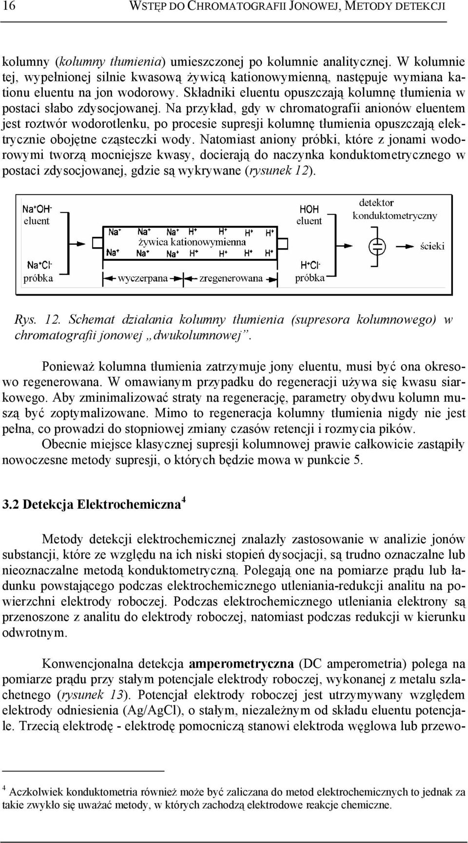 Na przykład, gdy w chromatografii anionów eluentem jest roztwór wodorotlenku, po procesie supresji kolumnę tłumienia opuszczają elektrycznie obojętne cząsteczki wody.