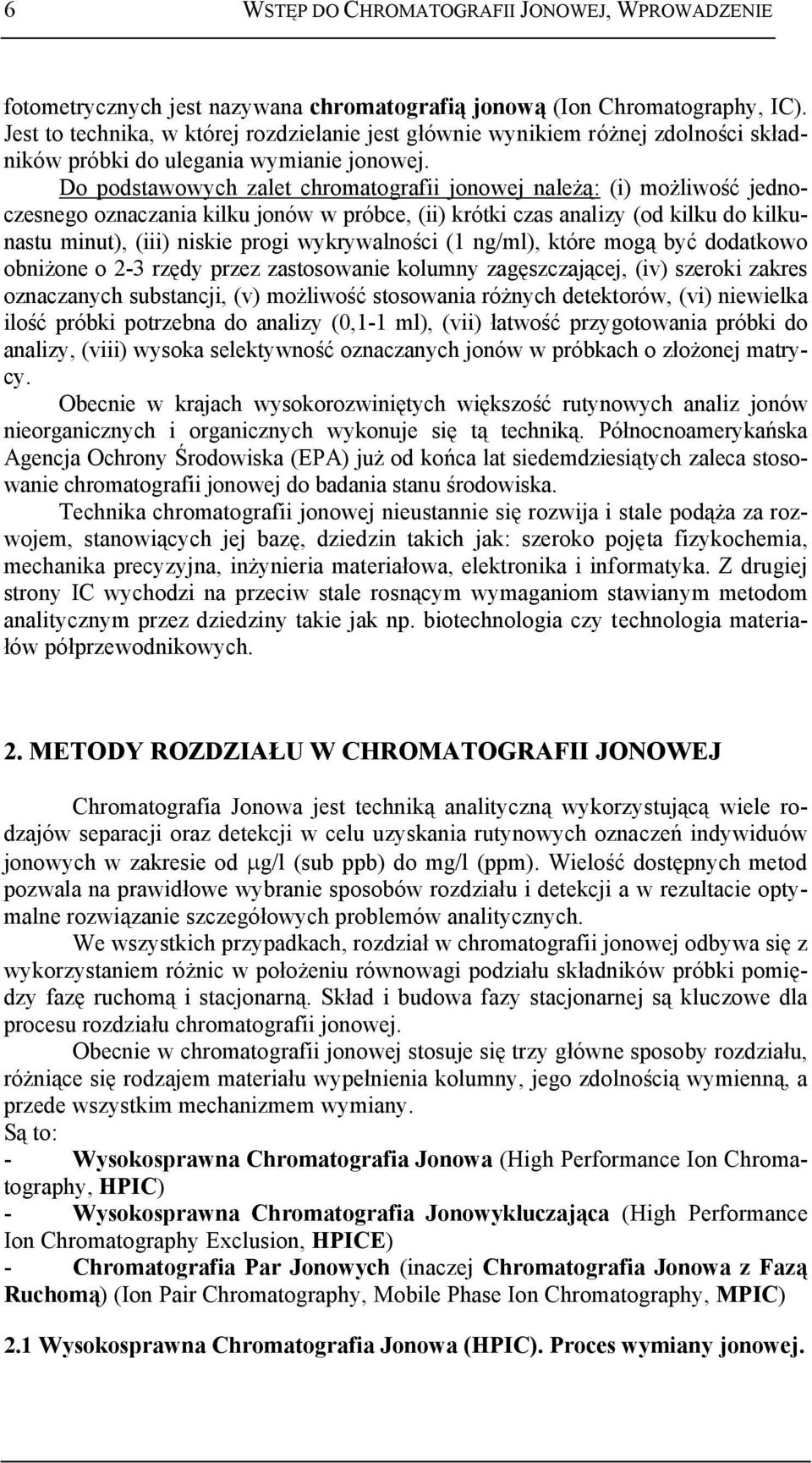 Do podstawowych zalet chromatografii jonowej należą: (i) możliwość jednoczesnego oznaczania kilku jonów w próbce, (ii) krótki czas analizy (od kilku do kilkunastu minut), (iii) niskie progi