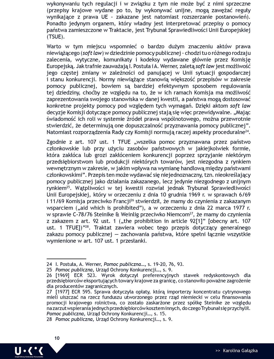 Warto w tym miejscu wspomnieć o bardzo dużym znaczeniu aktów prawa niewiążącego (soft law) w dziedzinie pomocy publicznej chodzi tu o różnego rodzaju zalecenia, wytyczne, komunikaty i kodeksy