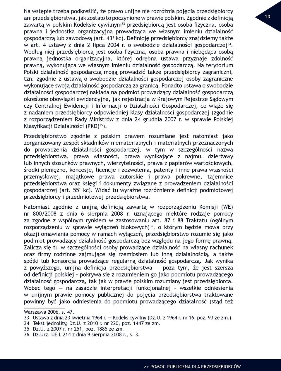 zawodową (art. 43 1 kc). Definicję przedsiębiorcy znajdziemy także w art. 4 ustawy z dnia 2 lipca 2004 r. o swobodzie działalności gospodarczej 34.