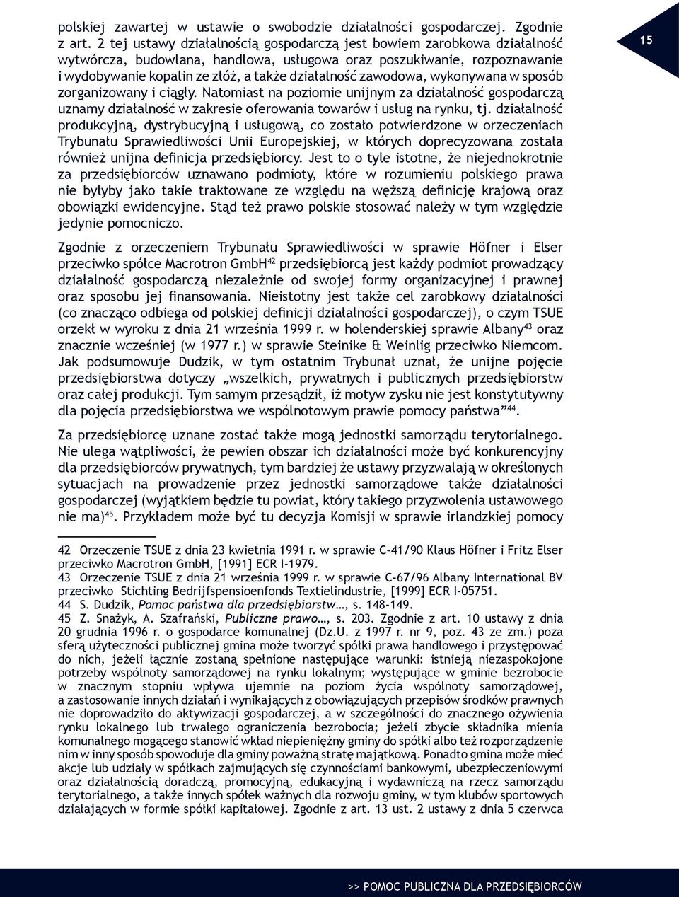 zawodowa, wykonywana w sposób zorganizowany i ciągły. Natomiast na poziomie unijnym za działalność gospodarczą uznamy działalność w zakresie oferowania towarów i usług na rynku, tj.