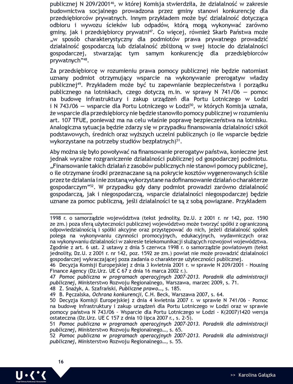 Co więcej, również Skarb Państwa może w sposób charakterystyczny dla podmiotów prawa prywatnego prowadzić działalność gospodarczą lub działalność zbliżoną w swej istocie do działalności gospodarczej,