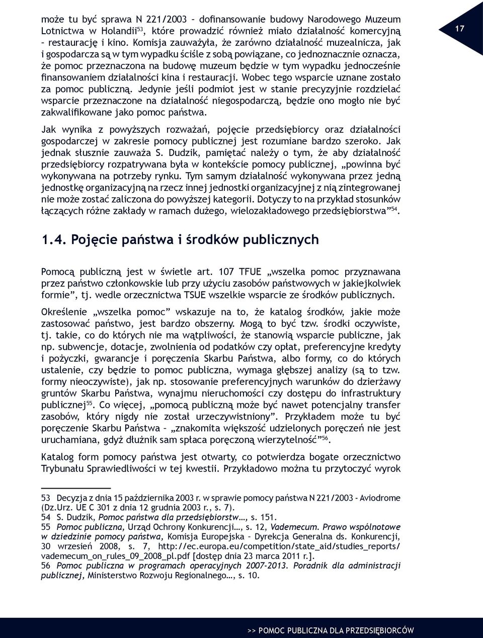 wypadku jednocześnie finansowaniem działalności kina i restauracji. Wobec tego wsparcie uznane zostało za pomoc publiczną.