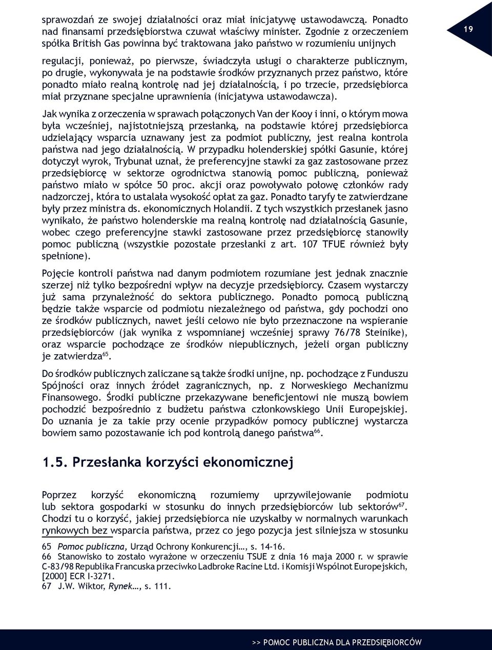 je na podstawie środków przyznanych przez państwo, które ponadto miało realną kontrolę nad jej działalnością, i po trzecie, przedsiębiorca miał przyznane specjalne uprawnienia (inicjatywa