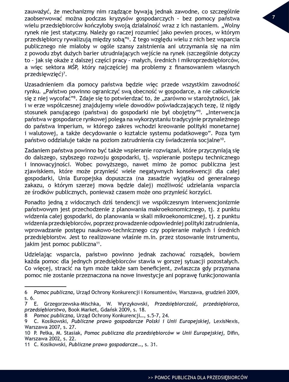 Z tego względu wielu z nich bez wsparcia publicznego nie miałoby w ogóle szansy zaistnienia ani utrzymania się na nim z powodu zbyt dużych barier utrudniających wejście na rynek (szczególnie dotyczy