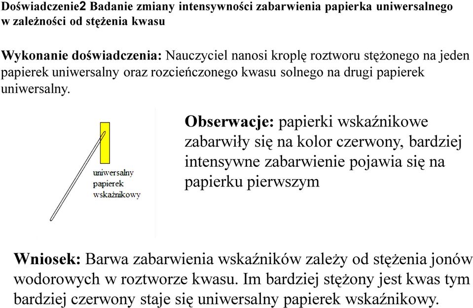 Obserwacje: papierki wskaźnikowe zabarwiły się na kolor czerwony, bardziej intensywne zabarwienie pojawia się na papierku pierwszym Wniosek: Barwa