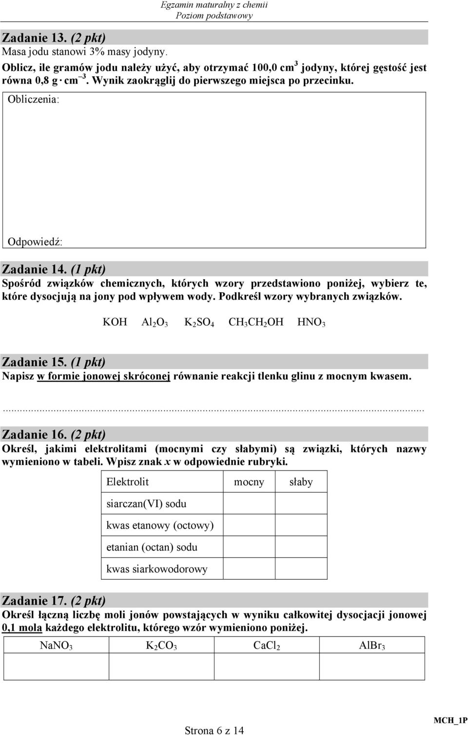 (1 pkt) Spośród związków chemicznych, których wzory przedstawiono poniżej, wybierz te, które dysocjują na jony pod wpływem wody. Podkreśl wzory wybranych związków.