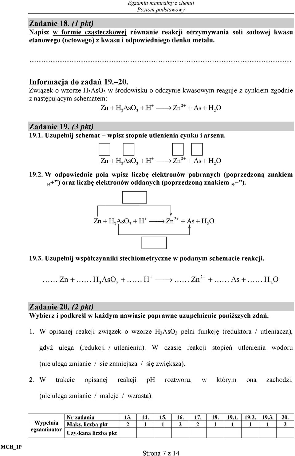 . (3 pkt) 19.1. Uzupełnij schemat wpisz stopnie utlenienia cynku i arsenu. Zn + H AsO + H Zn + As + H O + 2+