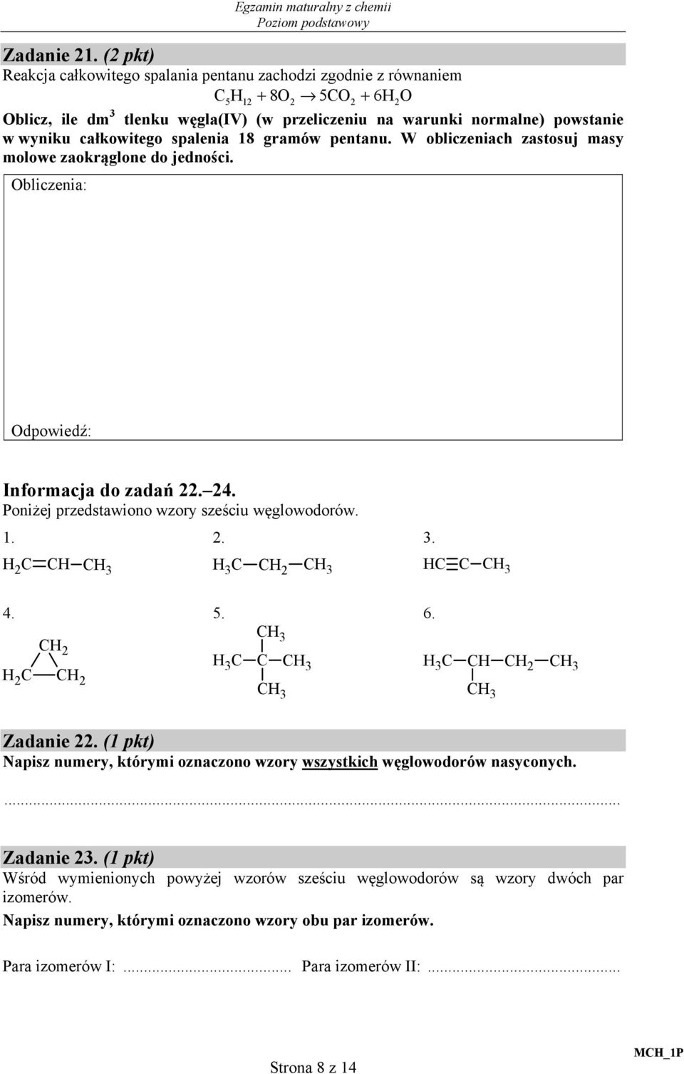 spalenia 18 gramów pentanu. W obliczeniach zastosuj masy molowe zaokrąglone do jedności. Obliczenia: Odpowiedź: Informacja do zadań 22. 24. Poniżej przedstawiono wzory sześciu węglowodorów. 1. 2. 3.