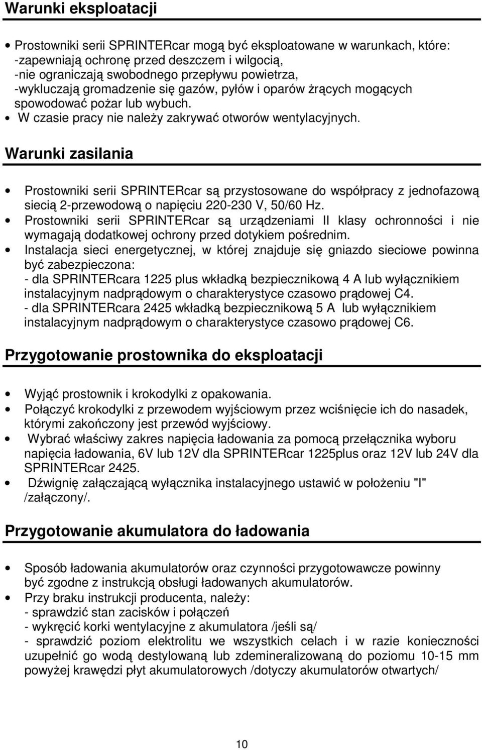 Warunki zasilania Prostowniki serii SPRINTERcar s przystosowane do współpracy z jednofazow sieci 2-przewodow o napiciu 220-230 V, 50/60 Hz.