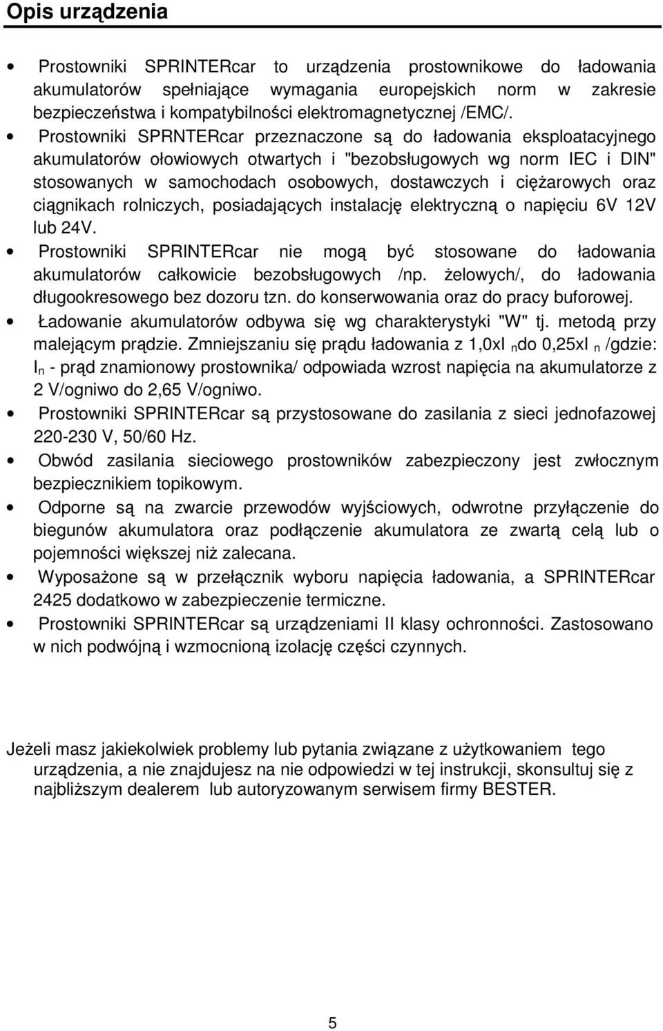 oraz cignikach rolniczych, posiadajcych instalacj elektryczn o napiciu 6V 12V lub 24V. Prostowniki SPRINTERcar nie mog by stosowane do ładowania akumulatorów całkowicie bezobsługowych /np.