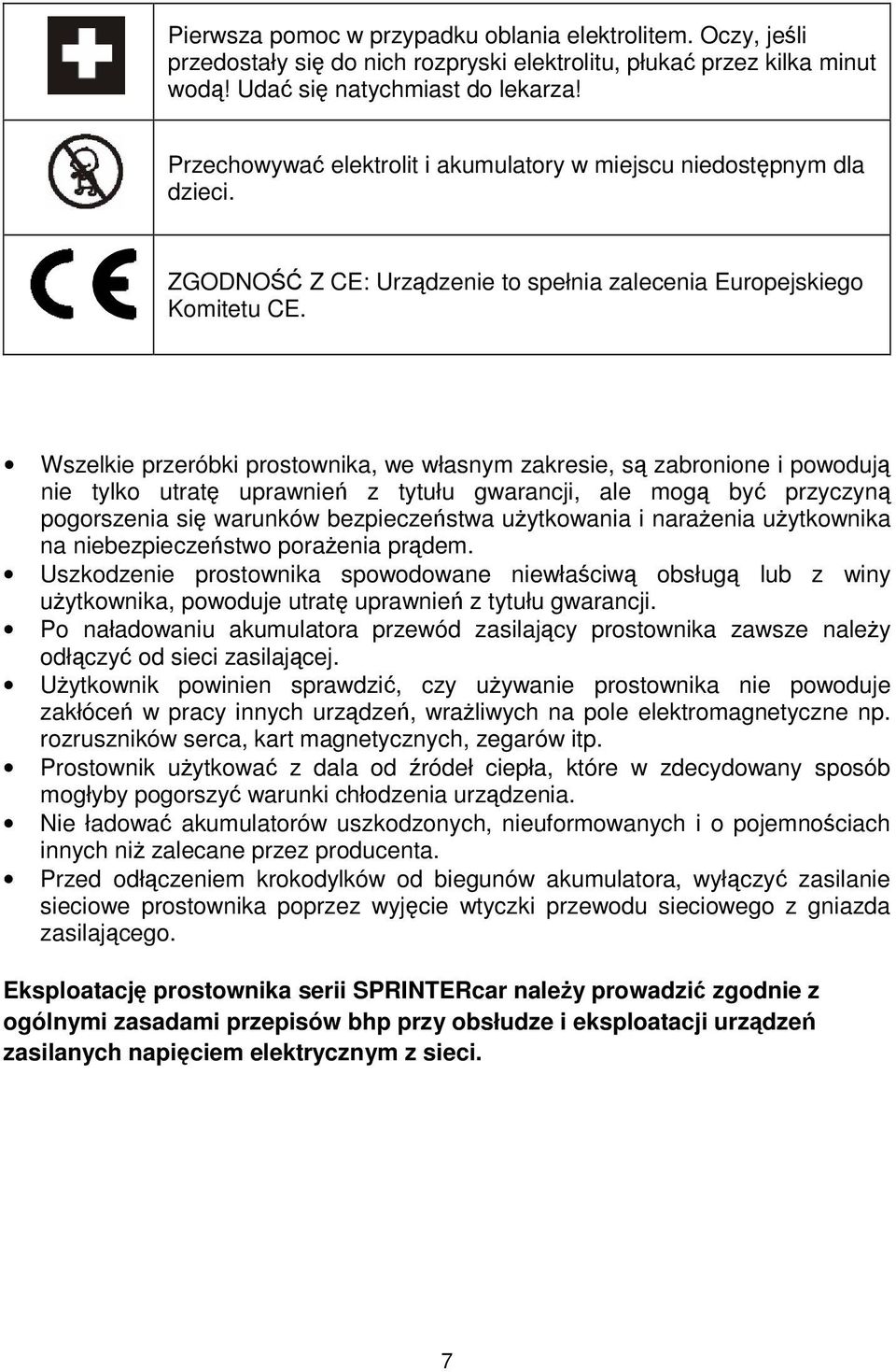 Wszelkie przeróbki prostownika, we własnym zakresie, s zabronione i powoduj nie tylko utrat uprawnie z tytułu gwarancji, ale mog by przyczyn pogorszenia si warunków bezpieczestwa uytkowania i