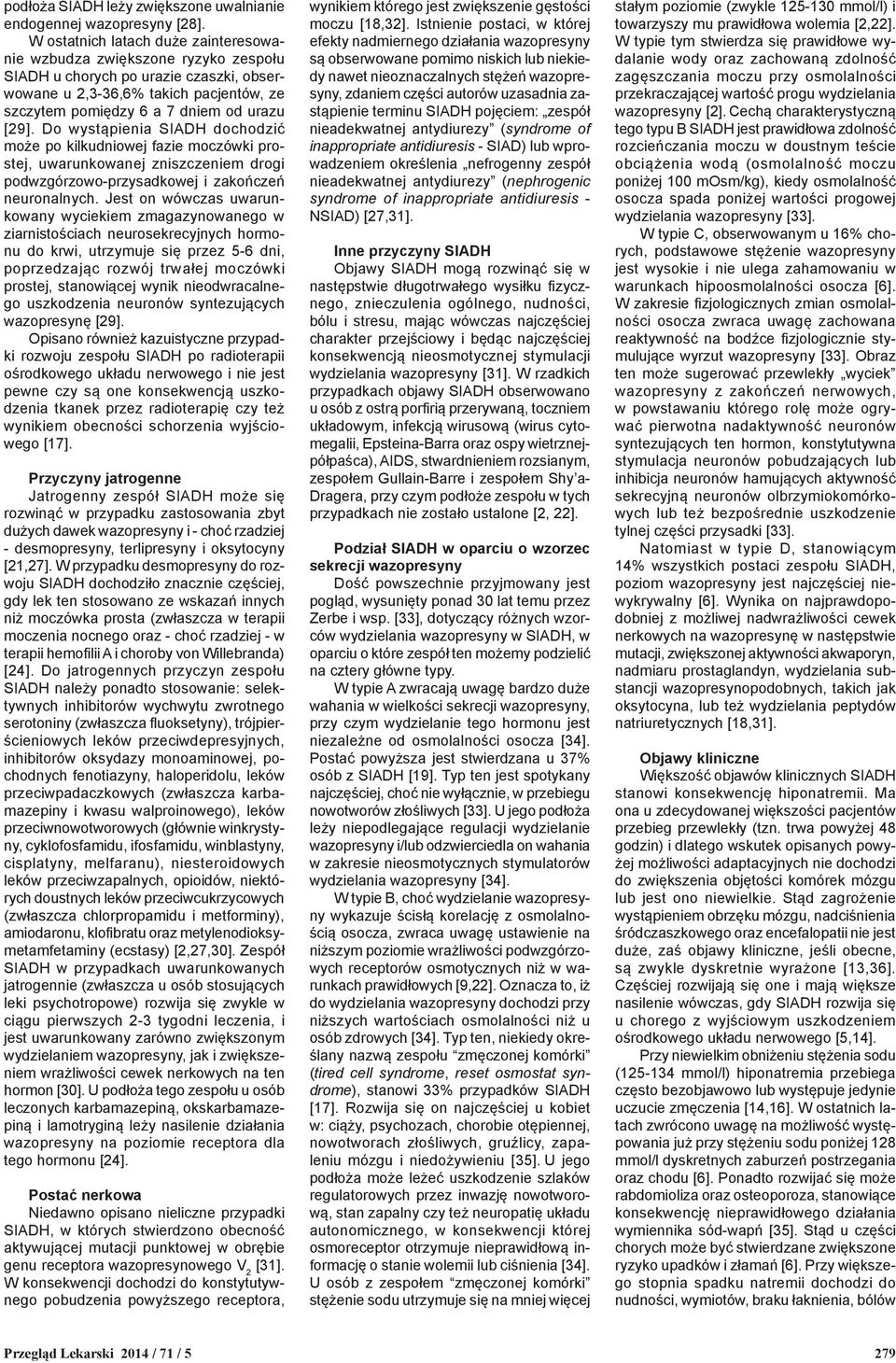 Do wystąpienia SIADH dochodzić może po kilkudniowej fazie moczówki prostej, uwarunkowanej zniszczeniem drogi podwzgórzowo-przysadkowej i zakończeń neuronalnych.