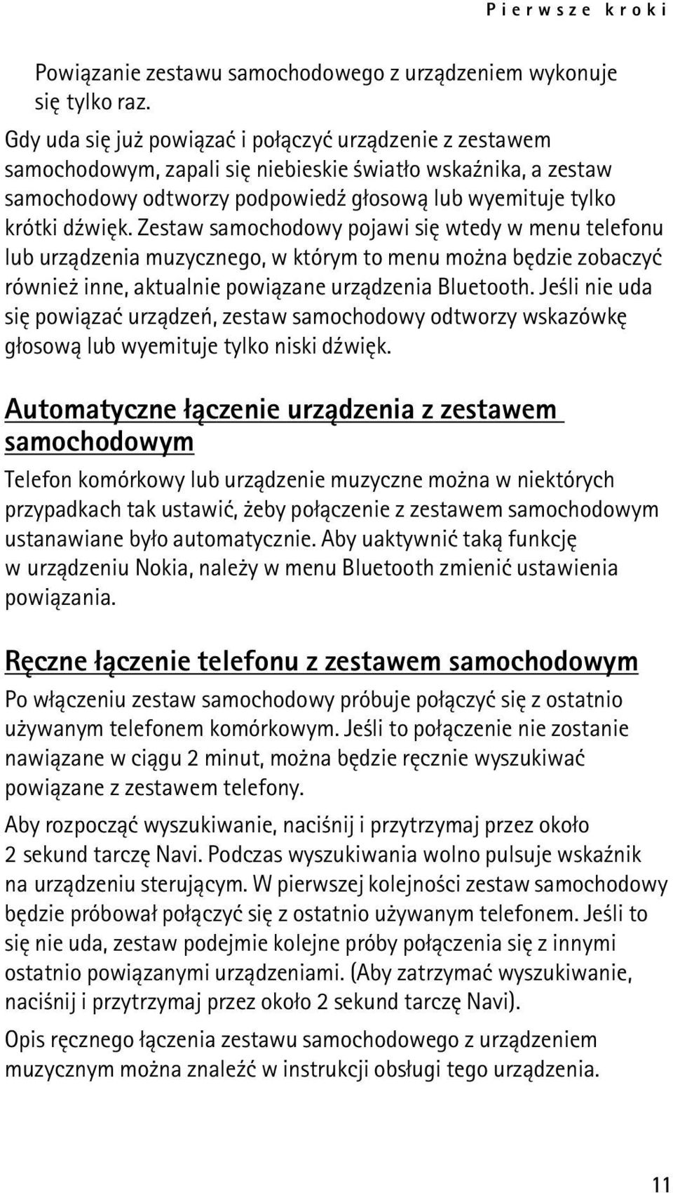 Zestaw samochodowy pojawi siê wtedy w menu telefonu lub urz±dzenia muzycznego, w którym to menu mo na bêdzie zobaczyæ równie inne, aktualnie powi±zane urz±dzenia Bluetooth.