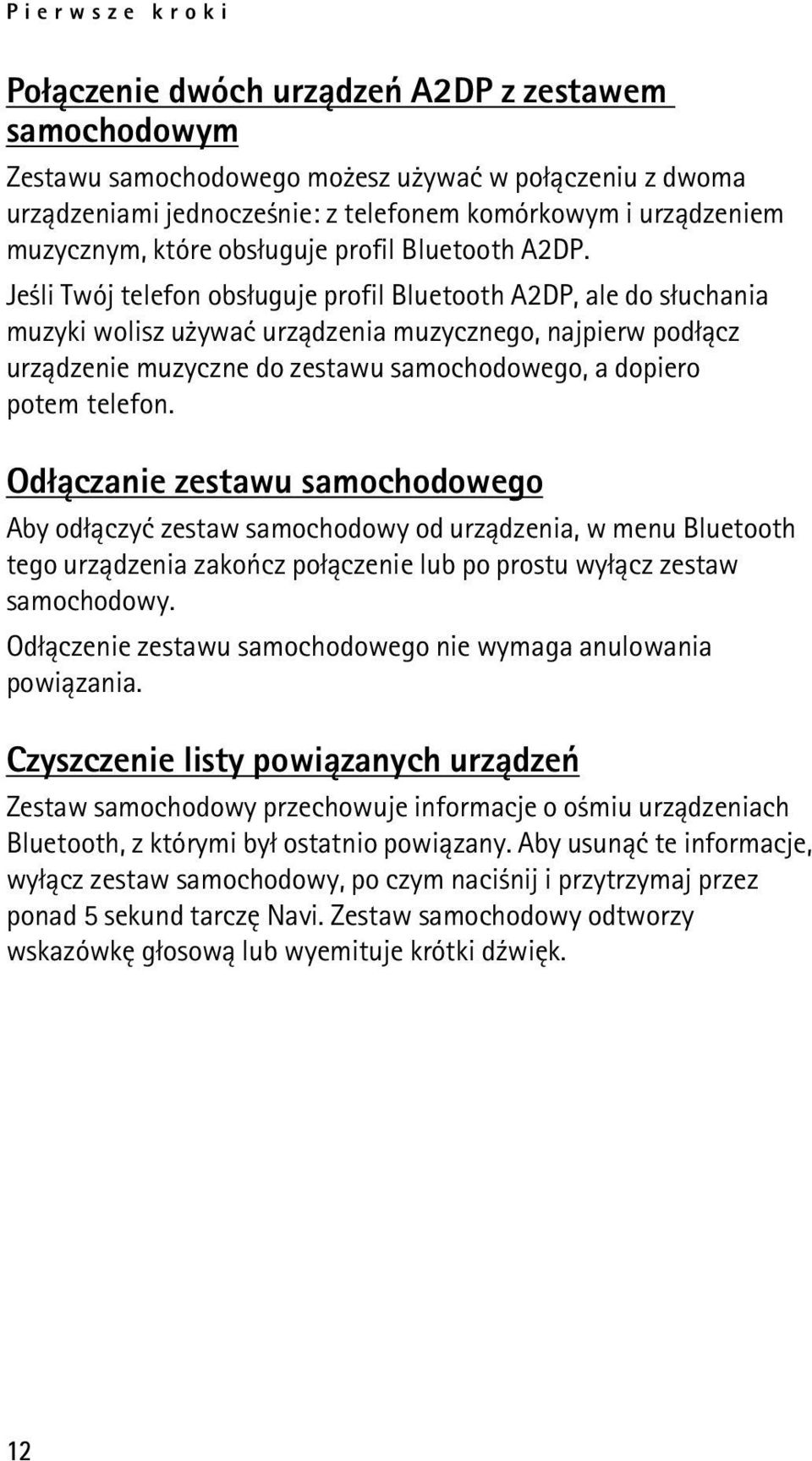Je li Twój telefon obs³uguje profil Bluetooth A2DP, ale do s³uchania muzyki wolisz u ywaæ urz±dzenia muzycznego, najpierw pod³±cz urz±dzenie muzyczne do zestawu samochodowego, a dopiero potem telefon.