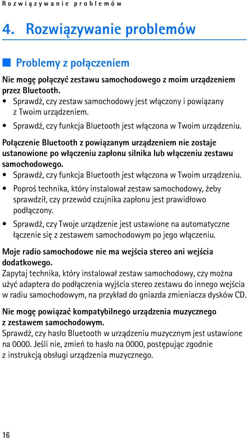 Po³±czenie Bluetooth z powi±zanym urz±dzeniem nie zostaje ustanowione po w³±czeniu zap³onu silnika lub w³±czeniu zestawu samochodowego. Sprawd¼, czy funkcja Bluetooth jest w³±czona w Twoim urz±dzeniu.