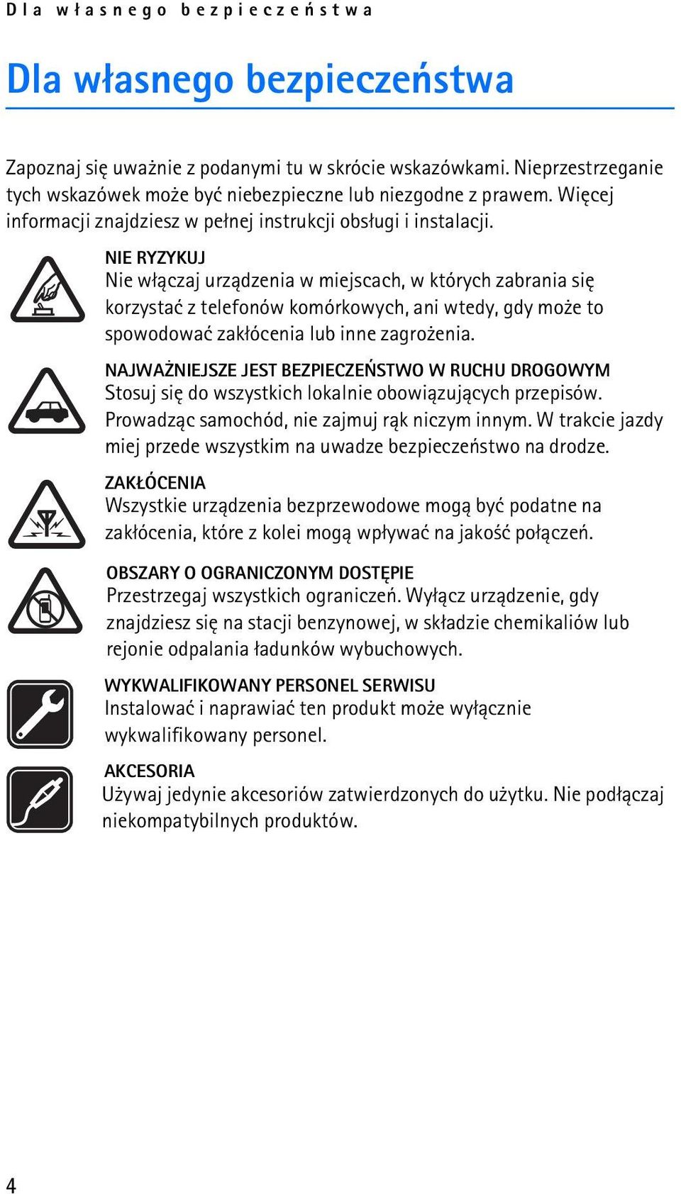NIE RYZYKUJ Nie w³±czaj urz±dzenia w miejscach, w których zabrania siê korzystaæ z telefonów komórkowych, ani wtedy, gdy mo e to spowodowaæ zak³ócenia lub inne zagro enia.