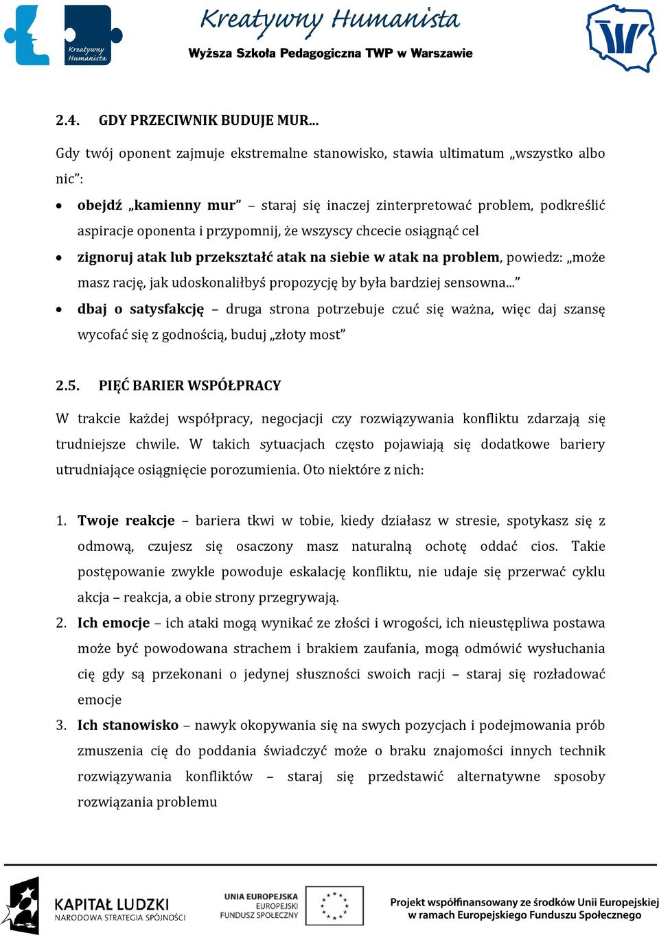 wszyscy chcecie osiągnąć cel zignoruj atak lub przekształć atak na siebie w atak na problem, powiedz: może masz rację, jak udoskonaliłbyś propozycję by była bardziej sensowna.