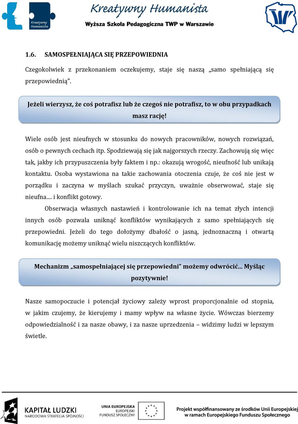 Wiele osób jest nieufnych w stosunku do nowych pracowników, nowych rozwiązań, osób o pewnych cechach itp. Spodziewają się jak najgorszych rzeczy.