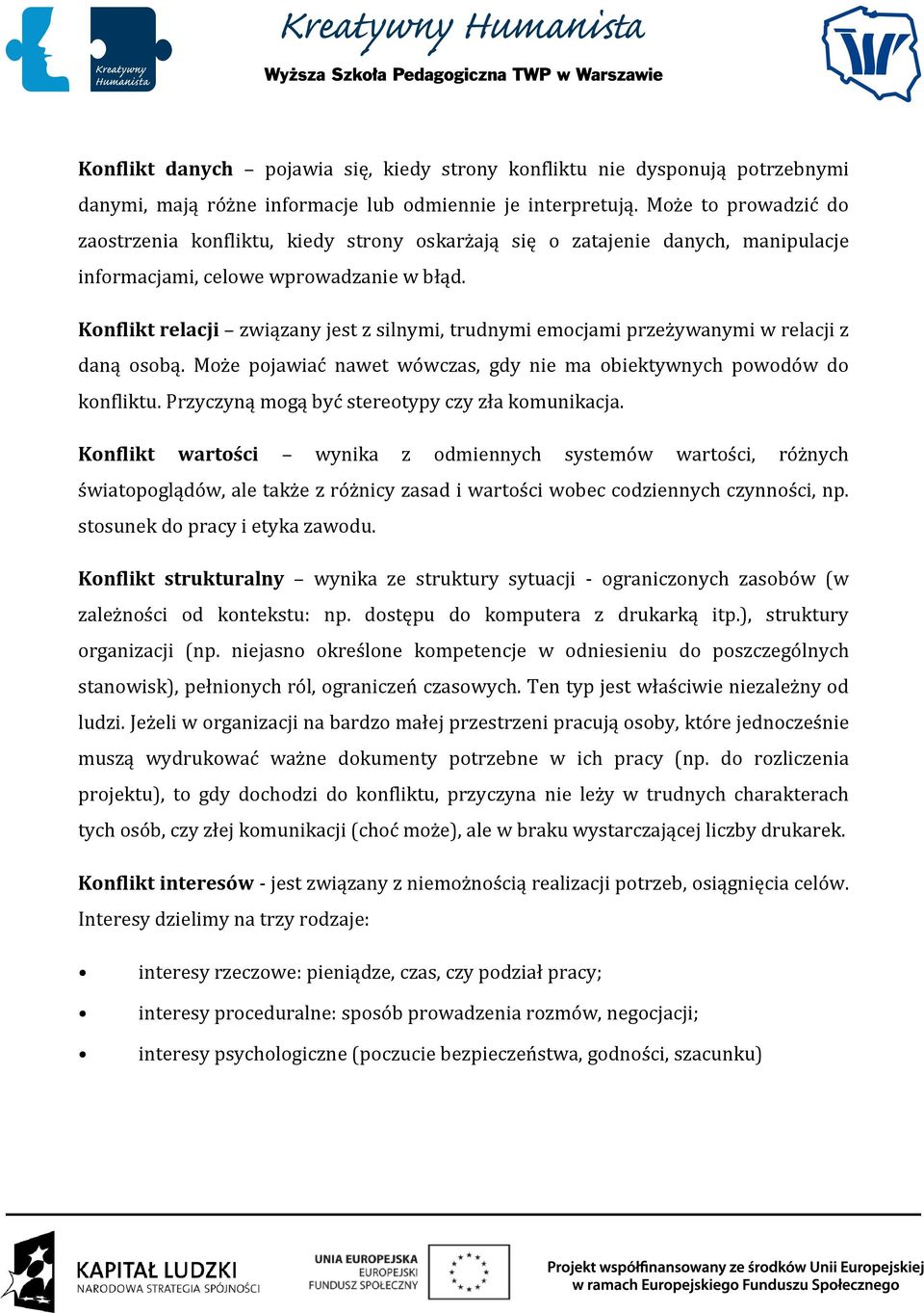 Konflikt relacji związany jest z silnymi, trudnymi emocjami przeżywanymi w relacji z daną osobą. Może pojawiać nawet wówczas, gdy nie ma obiektywnych powodów do konfliktu.