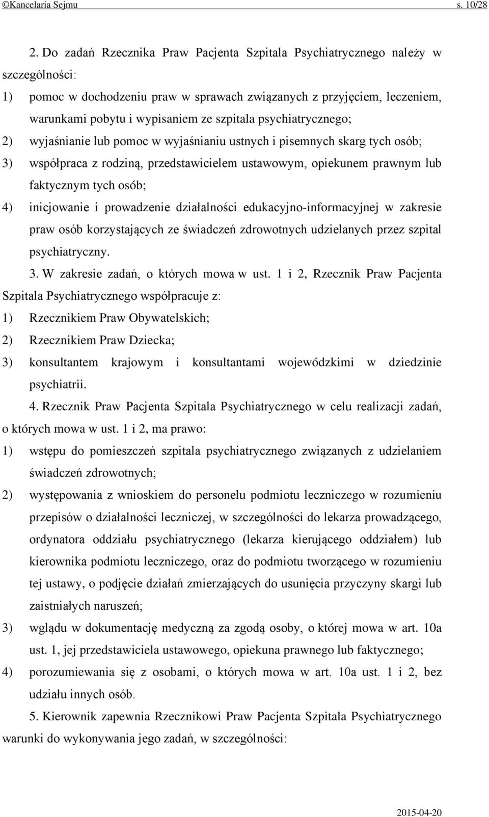 psychiatrycznego; 2) wyjaśnianie lub pomoc w wyjaśnianiu ustnych i pisemnych skarg tych osób; 3) współpraca z rodziną, przedstawicielem ustawowym, opiekunem prawnym lub faktycznym tych osób; 4)