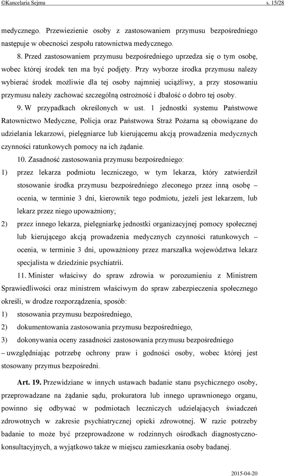 Przy wyborze środka przymusu należy wybierać środek możliwie dla tej osoby najmniej uciążliwy, a przy stosowaniu przymusu należy zachować szczególną ostrożność i dbałość o dobro tej osoby. 9.