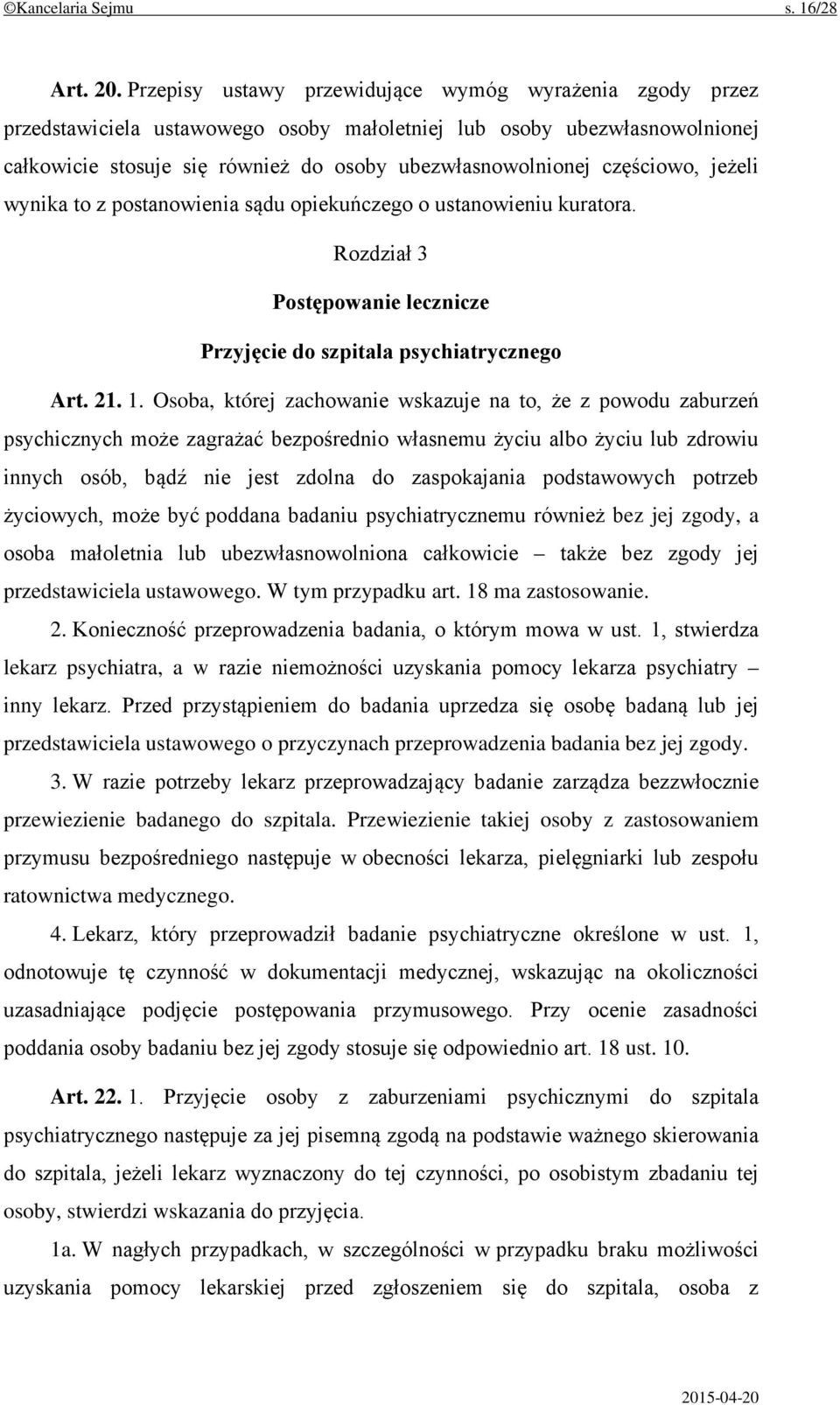 częściowo, jeżeli wynika to z postanowienia sądu opiekuńczego o ustanowieniu kuratora. Rozdział 3 Postępowanie lecznicze Przyjęcie do szpitala psychiatrycznego Art. 21. 1.