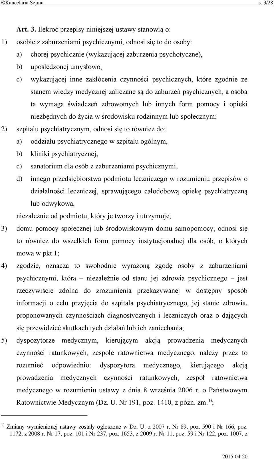 Ilekroć przepisy niniejszej ustawy stanowią o: 1) osobie z zaburzeniami psychicznymi, odnosi się to do osoby: a) chorej psychicznie (wykazującej zaburzenia psychotyczne), b) upośledzonej umysłowo, c)