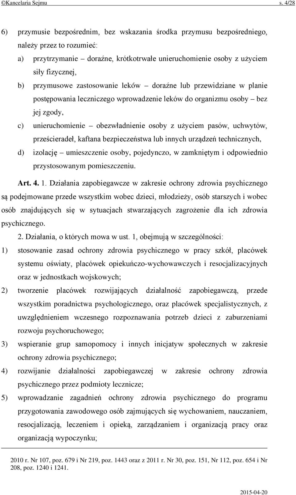 przymusowe zastosowanie leków doraźne lub przewidziane w planie postępowania leczniczego wprowadzenie leków do organizmu osoby bez jej zgody, c) unieruchomienie obezwładnienie osoby z użyciem pasów,