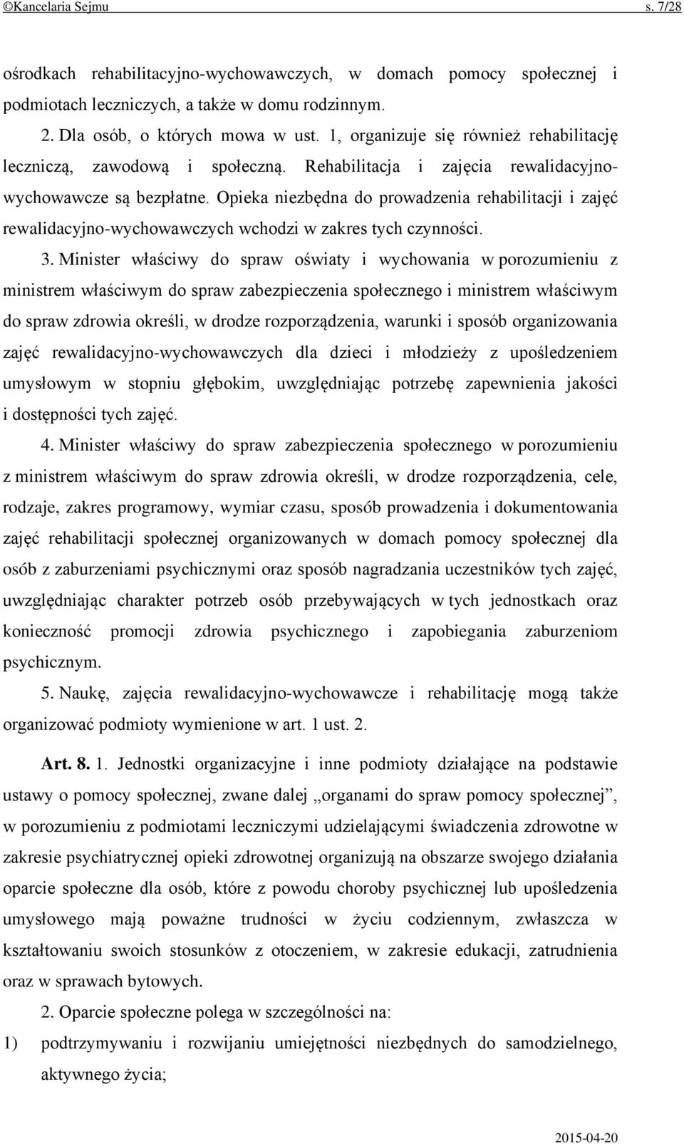 Opieka niezbędna do prowadzenia rehabilitacji i zajęć rewalidacyjno-wychowawczych wchodzi w zakres tych czynności. 3.