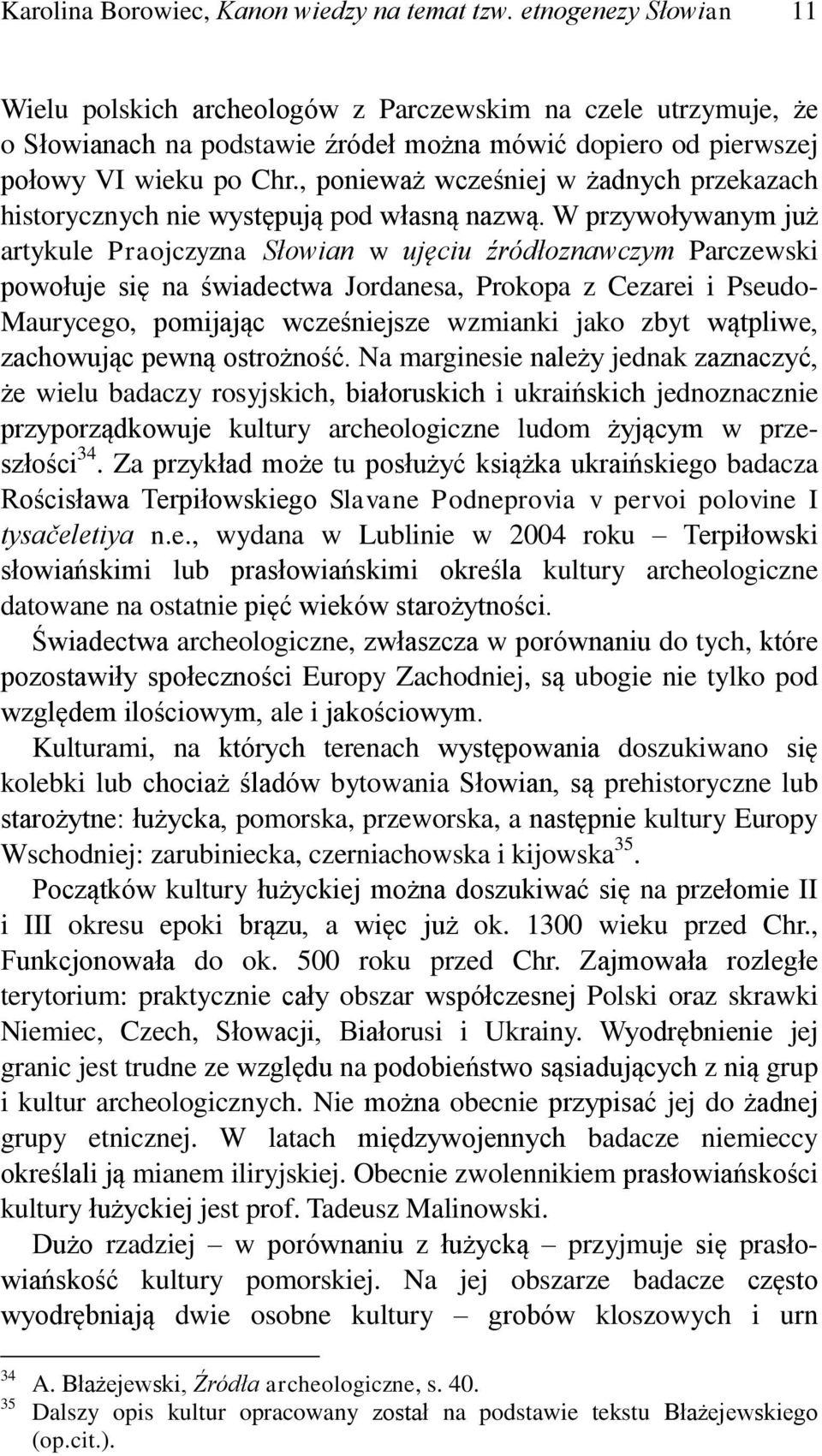 , ponieważ wcześniej w żadnych przekazach historycznych nie występują pod własną nazwą.