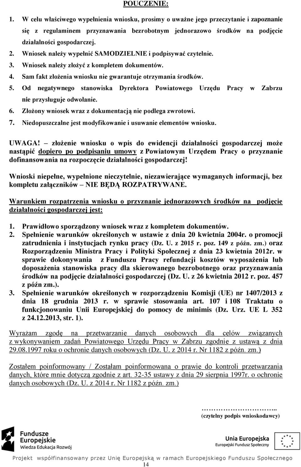 Wniosek należy wypełnić SAMODZIELNIE i podpisywać czytelnie. 3. Wniosek należy złożyć z kompletem dokumentów. 4. Sam fakt złożenia wniosku nie gwarantuje otrzymania środków. 5.