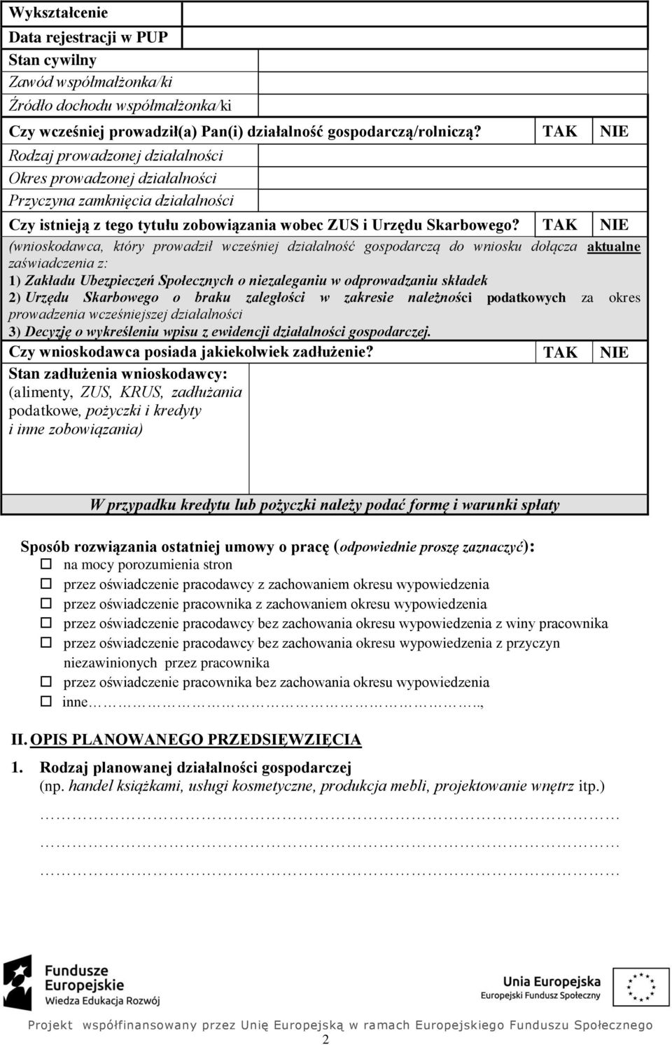 TAK NIE (wnioskodawca, który prowadził wcześniej działalność gospodarczą do wniosku dołącza aktualne zaświadczenia z: 1) Zakładu Ubezpieczeń Społecznych o niezaleganiu w odprowadzaniu składek 2)