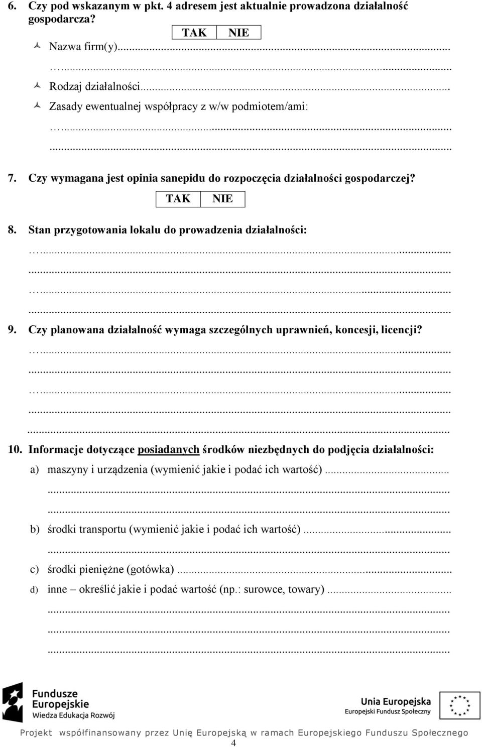 Stan przygotowania lokalu do prowadzenia działalności:...... 9. Czy planowana działalność wymaga szczególnych uprawnień, koncesji, licencji?...... 10.