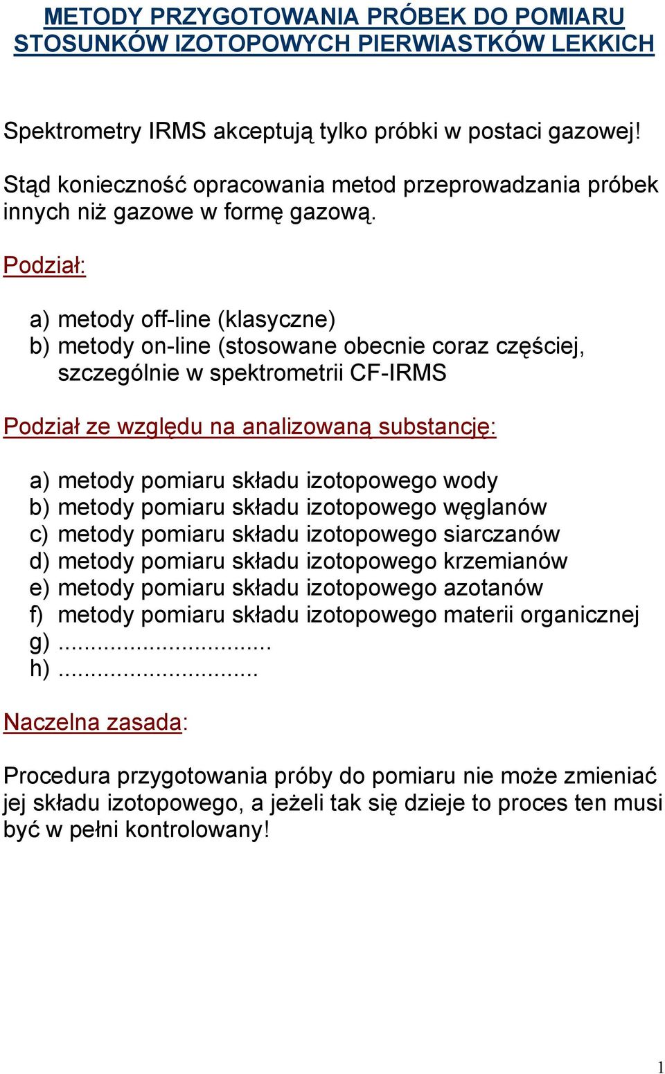 Podział: a) metody off-line (klasyczne) b) metody on-line (stosowane obecnie coraz częściej, szczególnie w spektrometrii CF-IRMS Podział ze względu na analizowaną substancję: a) metody pomiaru składu