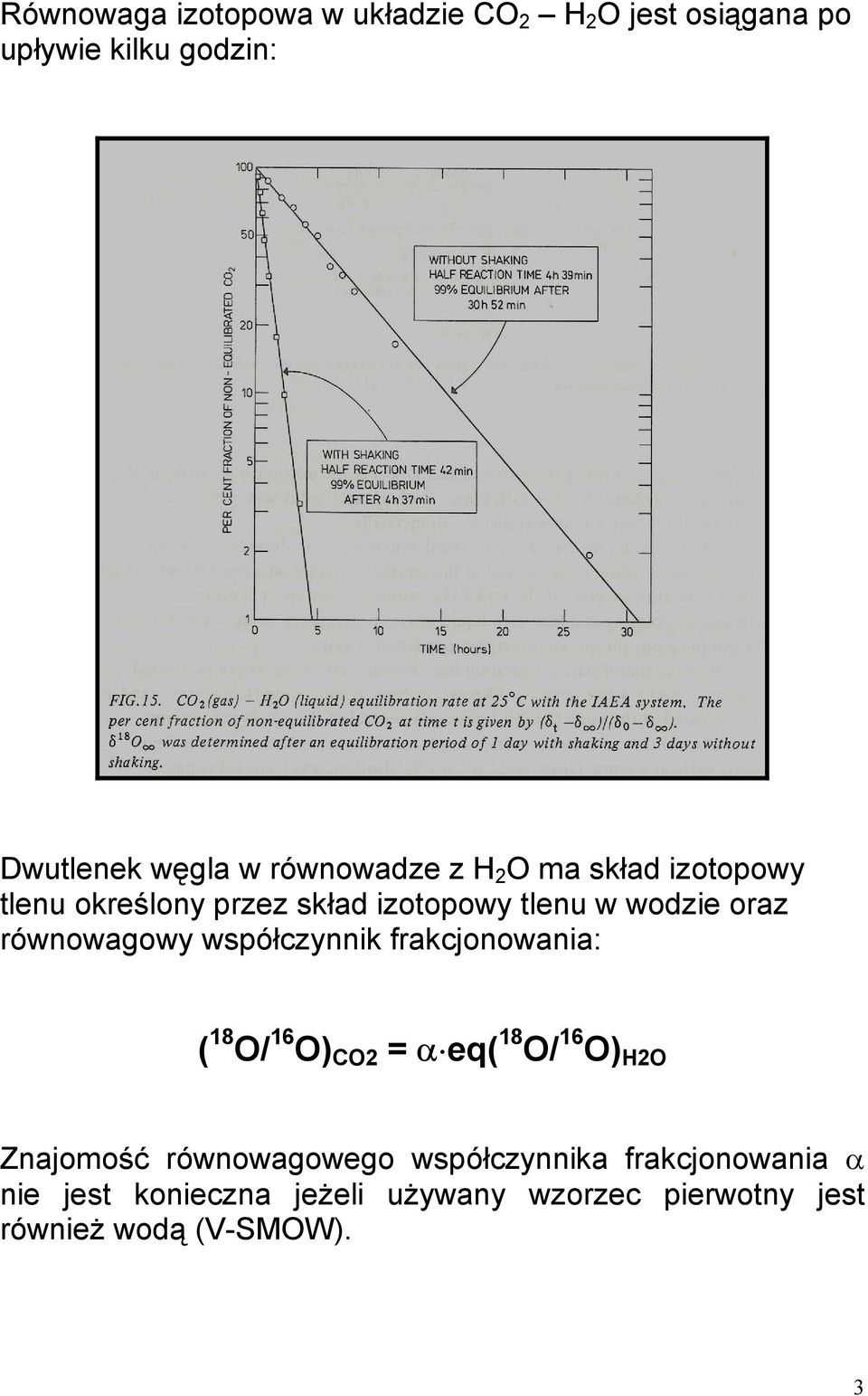 równowagowy współczynnik frakcjonowania: ( 18 O/ 16 O) CO2 = α eq( 18 O/ 16 O) H2O Znajomość