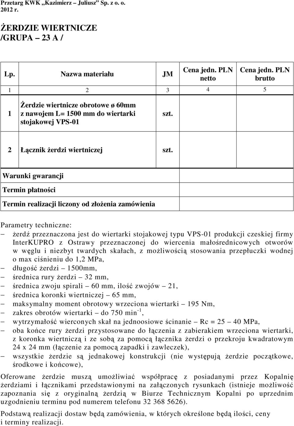 Termin płatności Termin realizacji liczony od złoŝenia zamówienia Parametry techniczne: Ŝerdź przeznaczona jest do wiertarki stojakowej typu VPS-01 produkcji czeskiej firmy InterKUPRO z Ostrawy
