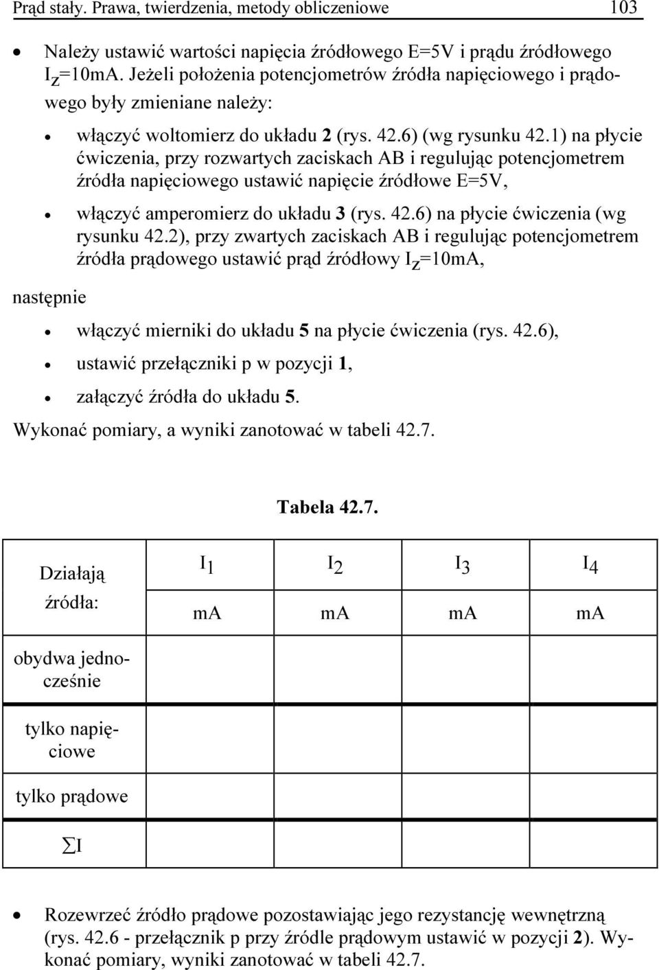 1) na płycie ćwiczenia, przy rozwartych zaciskach AB i regulując potencjometrem źródła napięciowego ustawić napięcie źródłowe E=5V, włączyć amperomierz do układu 3 (rys. 42.