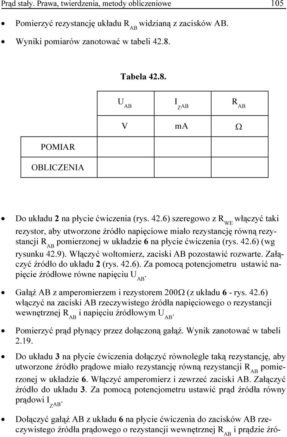 42.6) (wg rysunku 42.9). Włączyć woltomierz, zaciski AB pozostawić rozwarte. Załączyć źródło do układu 2 (rys. 42.6). Za pomocą potencjometru ustawić napięcie źródłowe równe napięciu U AB.