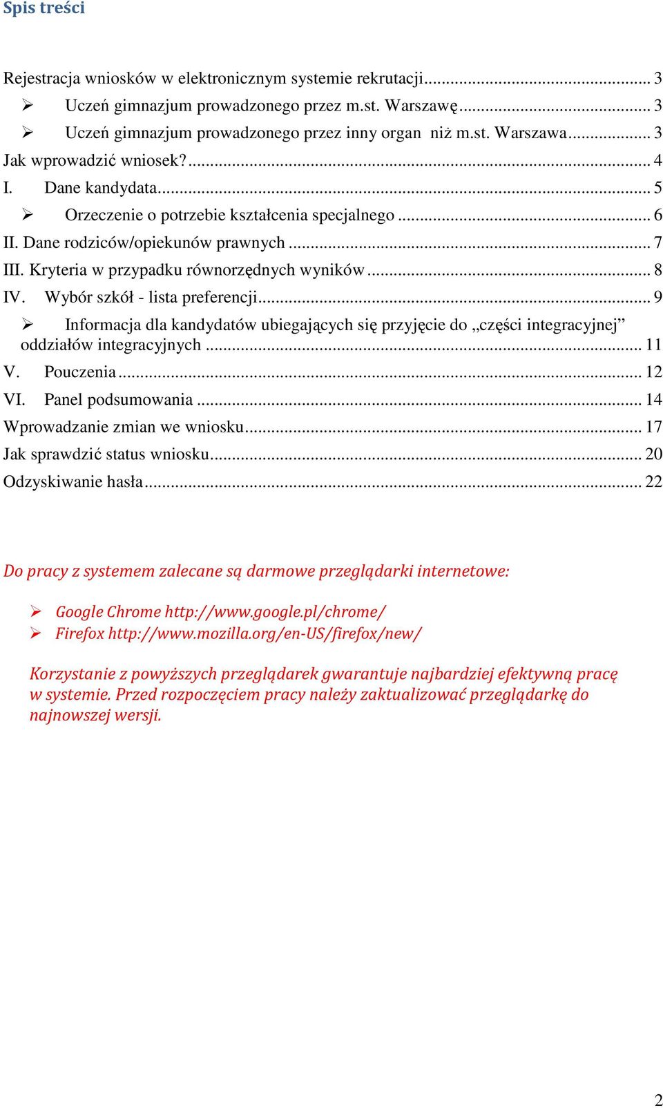 .. 8 IV. Wybór szkół - lista preferencji... 9 Informacja dla kandydatów ubiegających się przyjęcie do części integracyjnej oddziałów integracyjnych... 11 V. Pouczenia... 12 VI. Panel podsumowania.